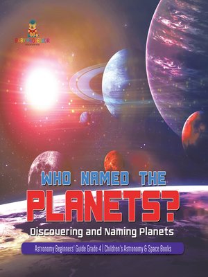 cover image of Who Named the Planets? --Discovering and Naming Planets--Astronomy Beginners' Guide Grade 4--Children's Astronomy & Space Books